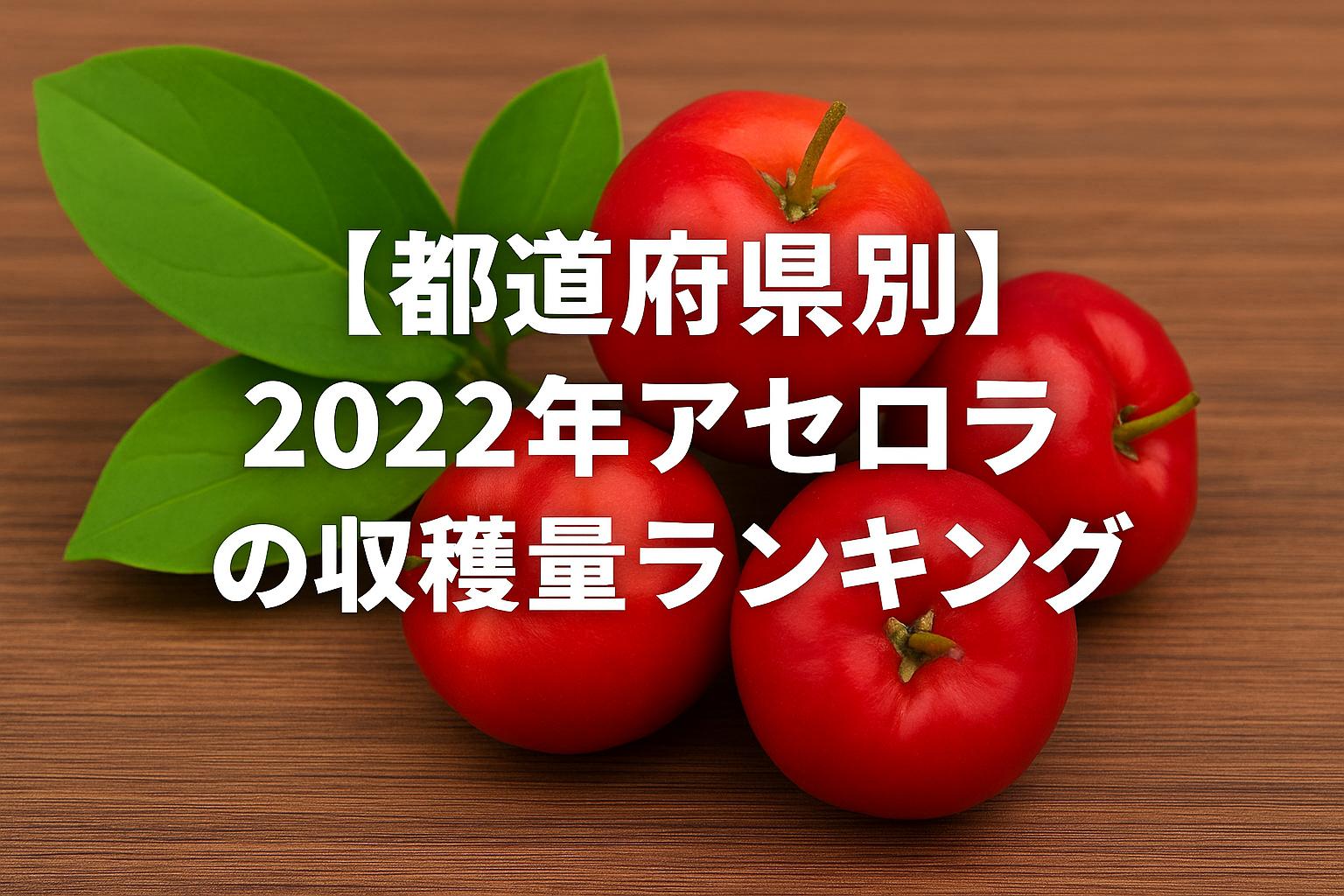 【都道府県別】2022年アセロラの収穫量ランキング