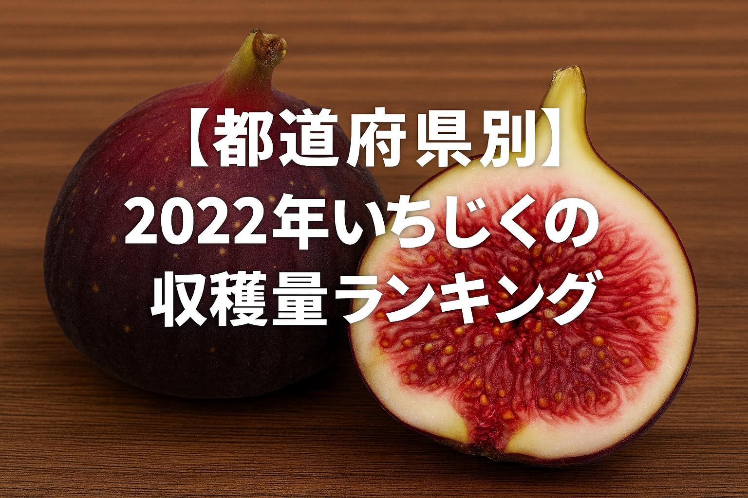 【都道府県別】2022年いちじくの収穫量ランキング