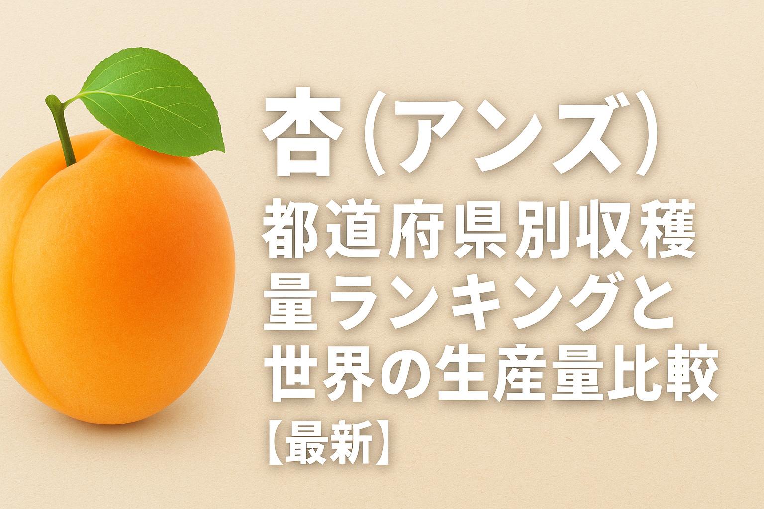 杏（アンズ）都道府県別収穫量ランキングと世界の生産量比較【最新】