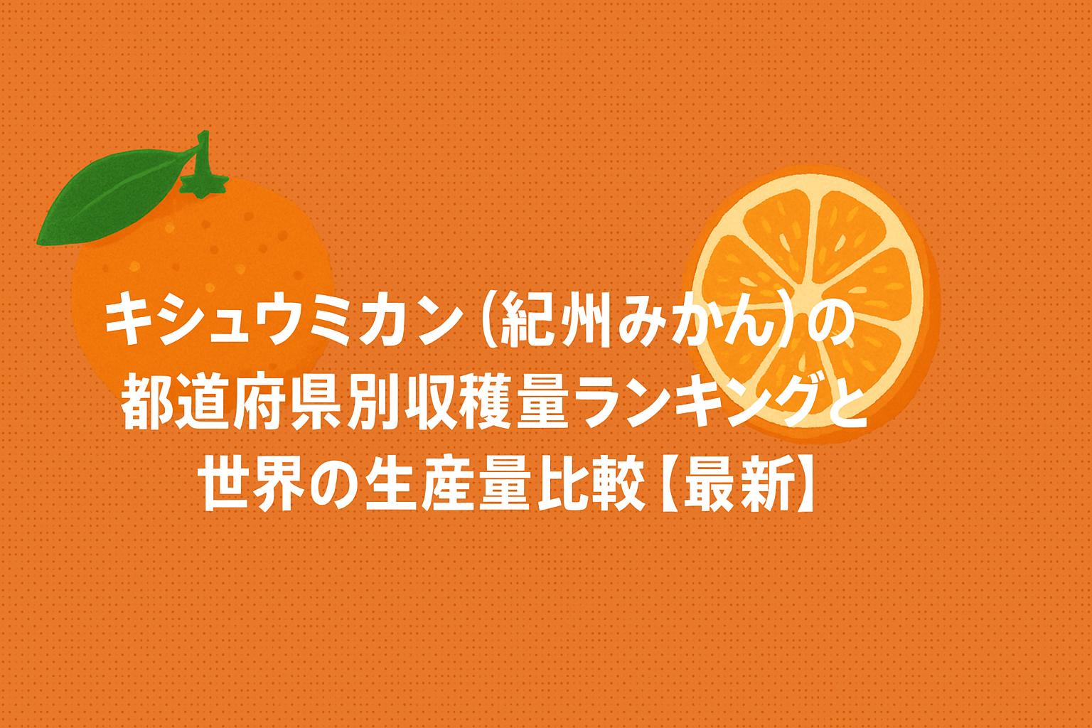 キシュウミカン（紀州みかん）の都道府県別収穫量ランキングと世界の生産量比較【最新】