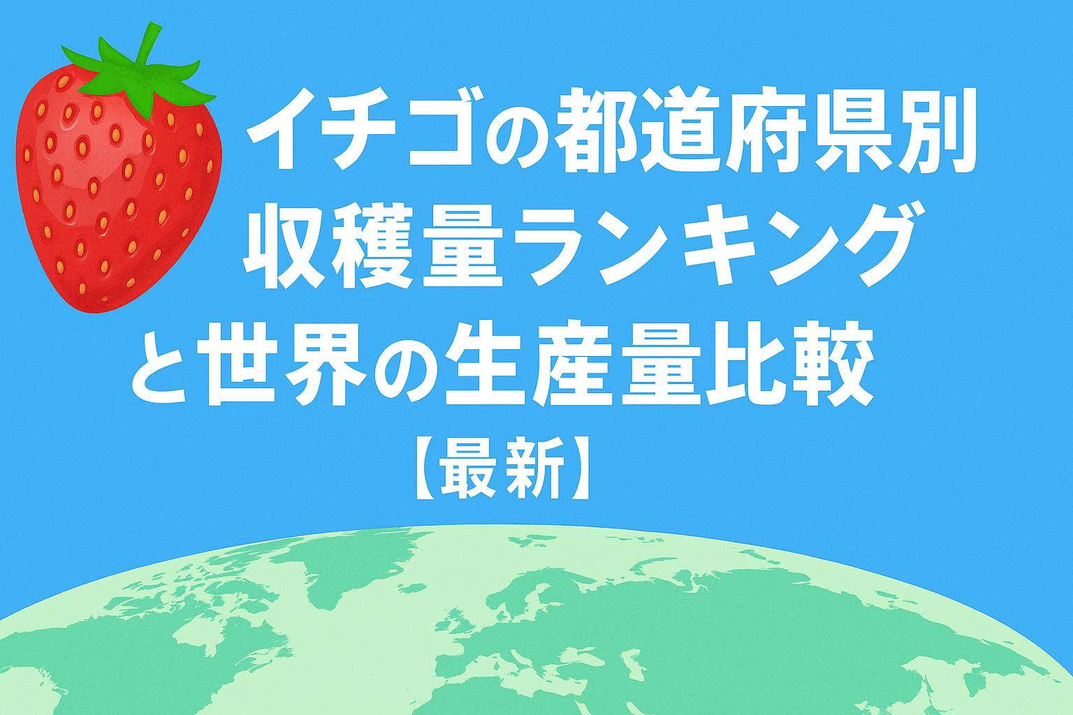 イチゴの都道府県別収穫量ランキングと世界の生産量比較【最新】