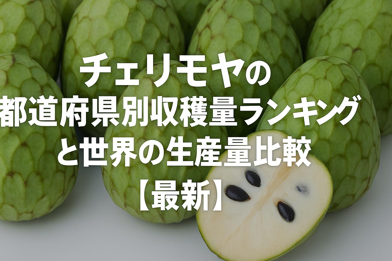 チェリモヤの都道府県別収穫量ランキングと世界の生産量比較【最新】